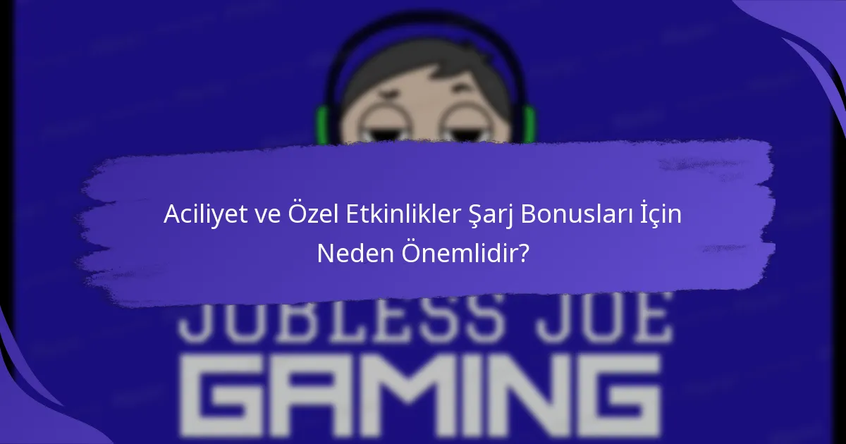 Aciliyet ve Özel Etkinlikler Şarj Bonusları İçin Neden Önemlidir?