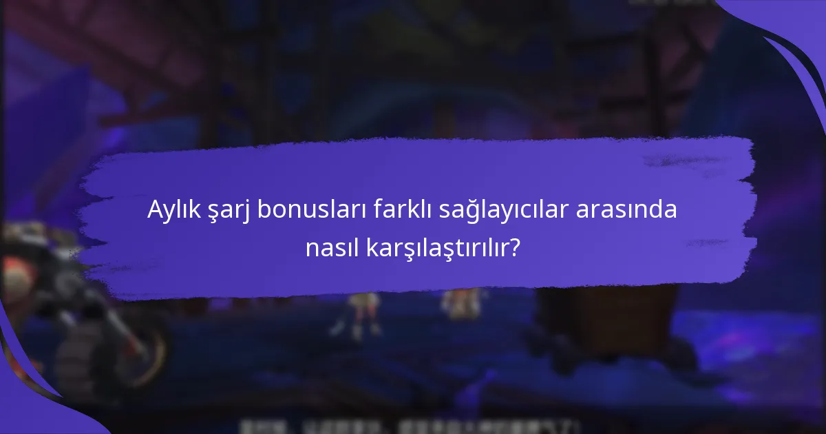 Aylık şarj bonuslarının faydaları nelerdir?