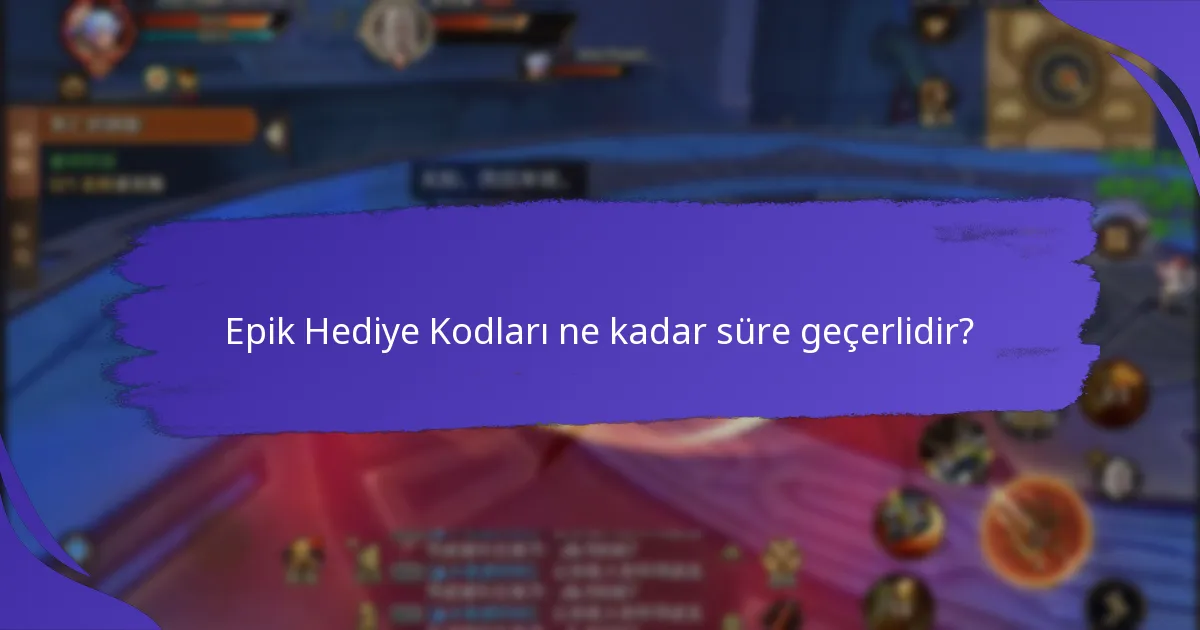 Epik Hediye Kodları ne kadar süre geçerlidir?