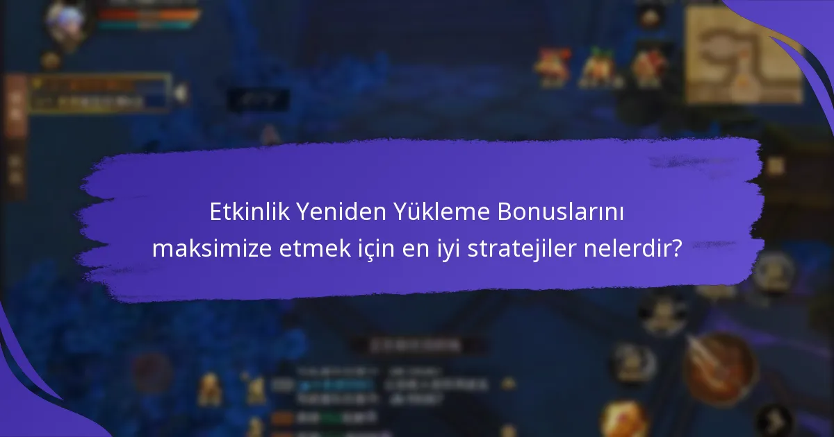 Etkinlik Yeniden Yükleme Bonuslarını maksimize etmek için en iyi stratejiler nelerdir?