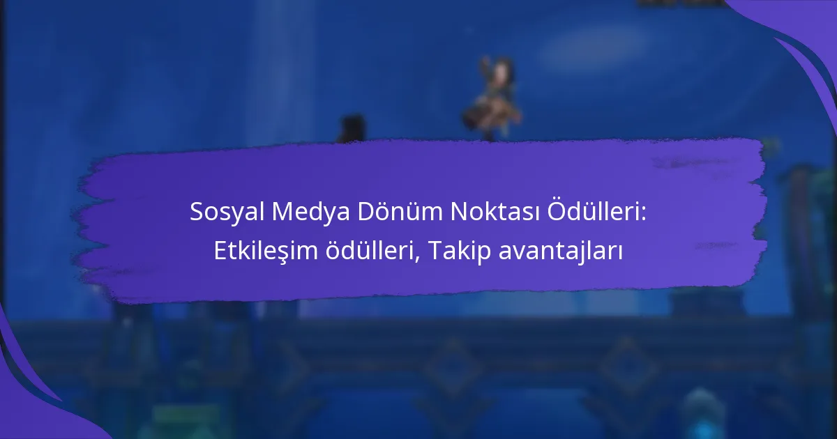 Sosyal Medya Dönüm Noktası Ödülleri: Etkileşim ödülleri, Takip avantajları