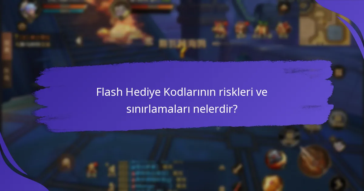 Flash Hediye Kodlarının riskleri ve sınırlamaları nelerdir?