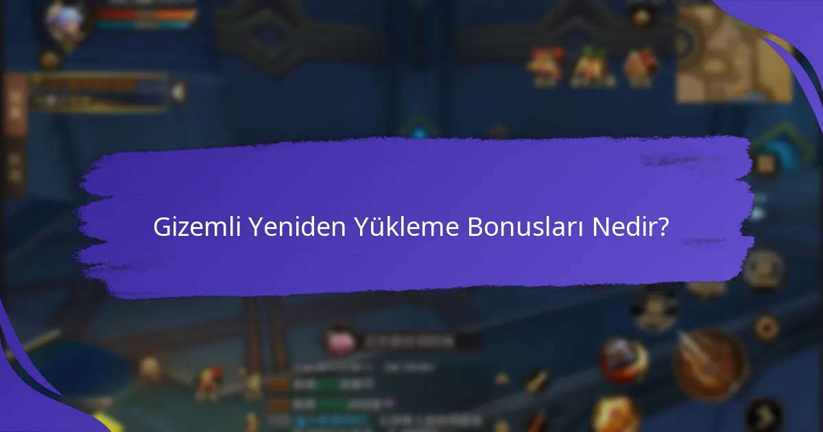 Gizemli Yeniden Yükleme Bonuslarına nasıl erişebilirim?