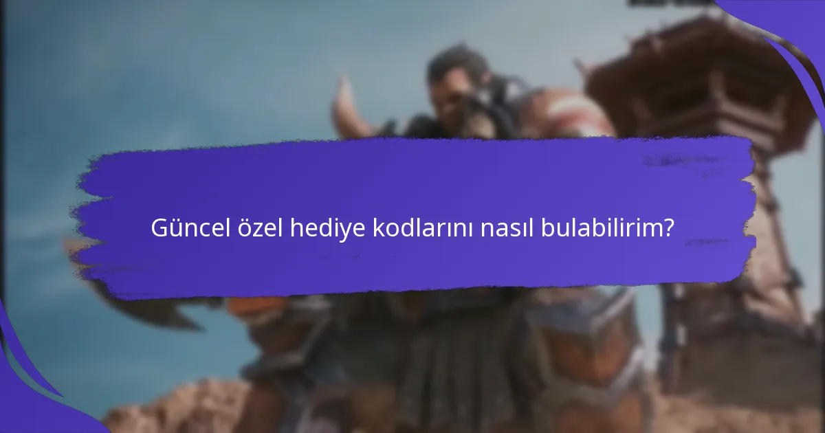 Güncel özel hediye kodlarını nasıl bulabilirim?