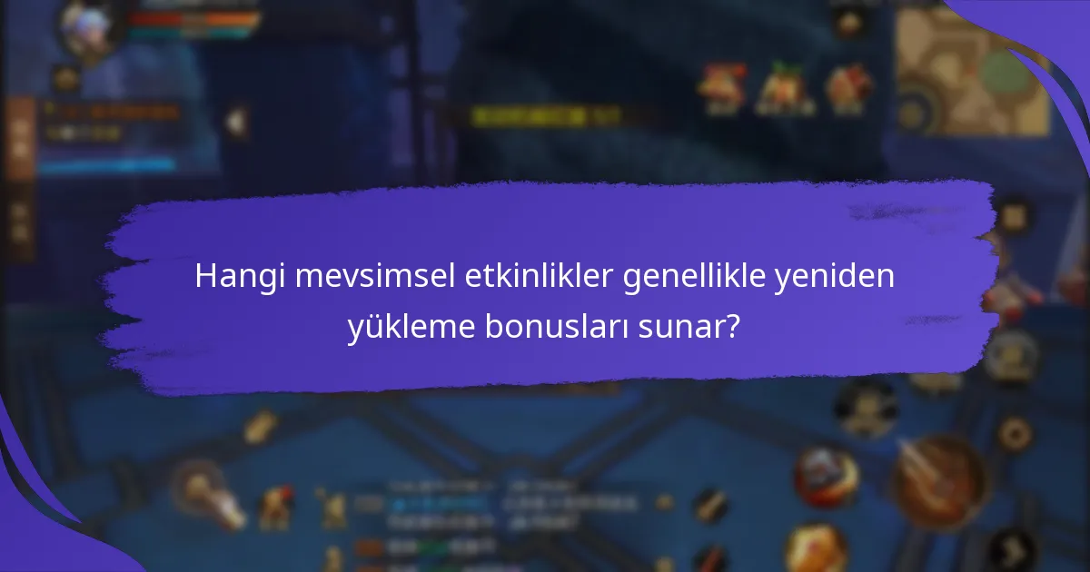 Hangi mevsimsel etkinlikler genellikle yeniden yükleme bonusları sunar?