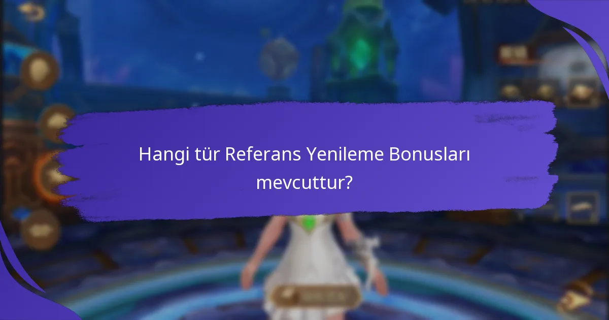 Hangi tür Referans Yenileme Bonusları mevcuttur?
