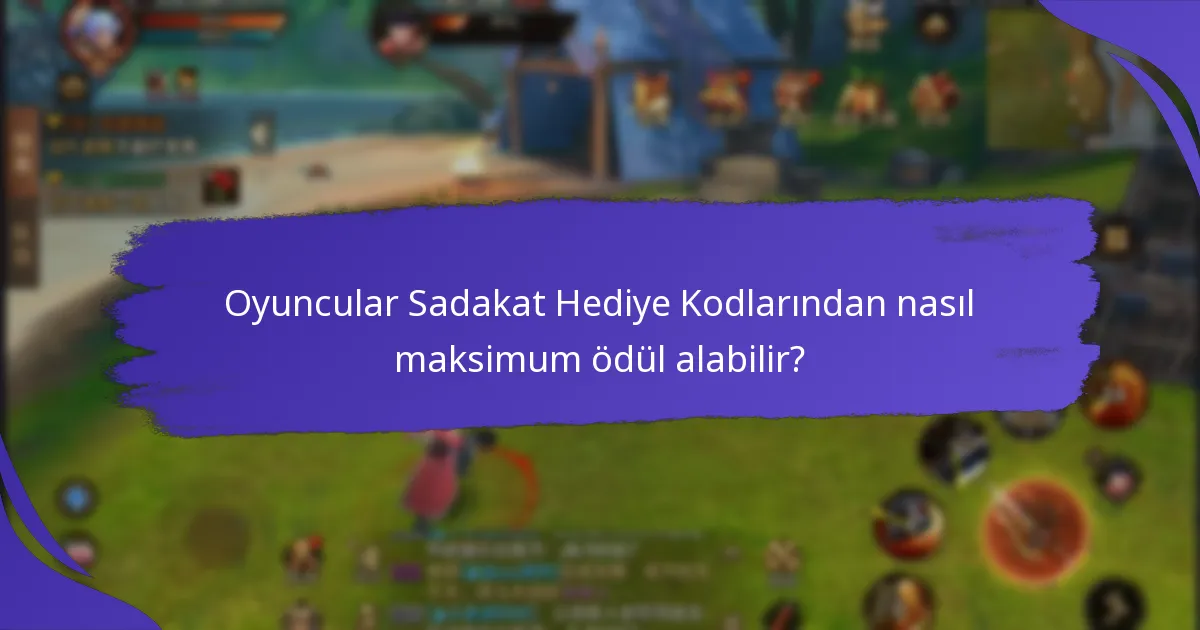 Oyuncular Sadakat Hediye Kodlarından nasıl maksimum ödül alabilir?