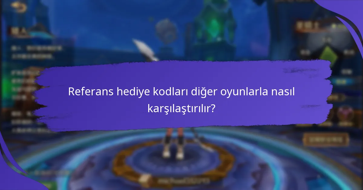 Referans hediye kodları diğer oyunlarla nasıl karşılaştırılır?