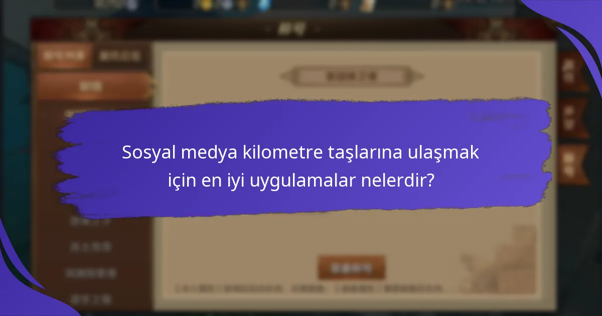 Sosyal medya kilometre taşlarına ulaşmak için en iyi uygulamalar nelerdir?